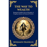 The Way to Wealth: Benjamin Franklin's Proven Principles of Frugality, Industry & Financial Freedom