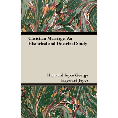 Christian Marriage: An Historical and Doctrinal Study