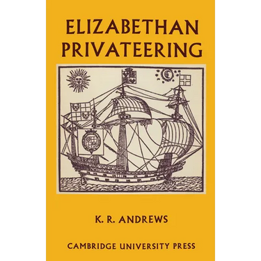 Elizabethan Privateering: English Privateering During the Spanish War, 1585 1603
