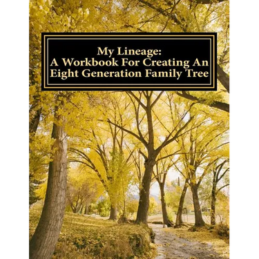 My Lineage: A Workbook For Creating An Eight Generation Family Tree