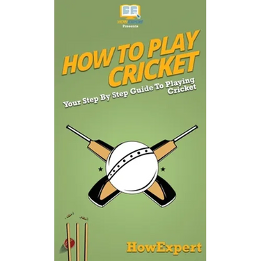 How To Play Cricket: Your Step By Step Guide To Playing Cricket
