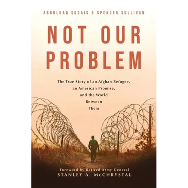 Not Our Problem: The True Story of an Afghan Refugee, an American Promise, and the World Between Them