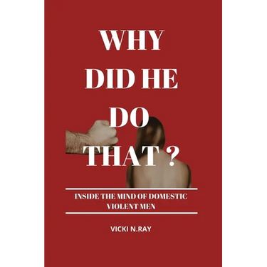 Why Did He Do That?: Inside the Mind of Domestic Violent Men