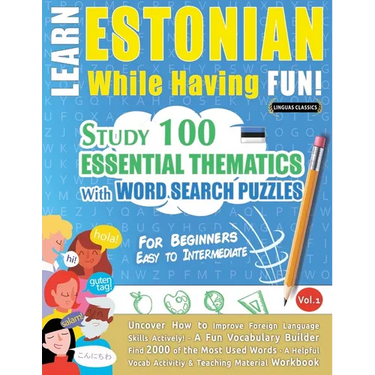 Learn Estonian While Having Fun! - For Beginners: Easy to Intermediate - Study 100 Essential Thematics with Word Search Puzzles - Vol.1
