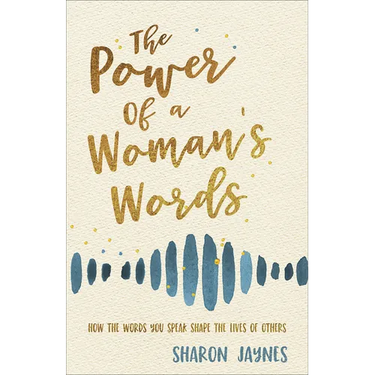 The Power of a Woman's Words: How the Words You Speak Shape the Lives of Others