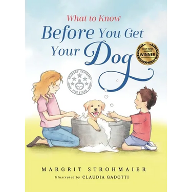 What to Know Before You Get Your Dog: For Every Kid Who's Begging for a Puppy - For Children Ages 3 and Up