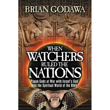 When Watchers Ruled the Nations: Pagan Gods at War with Israel's God and the Spiritual World of the Bible