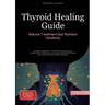 Thyroid Healing Guide: Natural Treatment and Nutrition Solutions: A practical approach to heal thyroid naturally, treat hypothyroidism differently, an