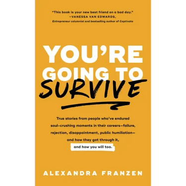 You're Going to Survive: True Stories about Adversity, Rejection, Defeat, Terrible Bosses, Online Trolls, 1-Star Yelp Reviews, and Other Soul-Crushing
