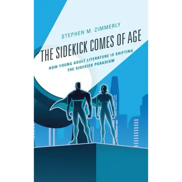 The Sidekick Comes of Age: How Young Adult Literature is Shifting the Sidekick Paradigm