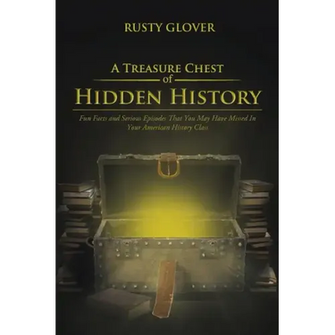 A Treasure Chest of Hidden History: Fun Facts and Serious Episodes That You May Have Missed in Your American History Class