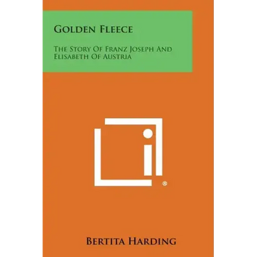 Golden Fleece: The Story of Franz Joseph and Elisabeth of Austria