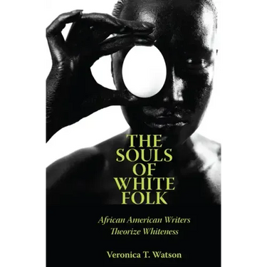 The Souls of White Folk: African American Writers Theorize Whiteness