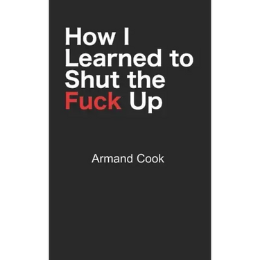 How I Learned to Shut the Fuck Up