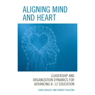 Aligning Mind and Heart: Leadership and Organization Dynamics for Advancing K-12 Education