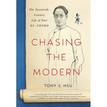 Chasing the Modern: The Twentieth-Century Life of Poet Xu Zhimo