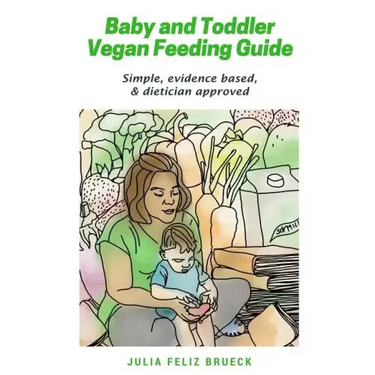 Baby and Toddler Vegan Feeding Guide: Simple, evidence based, & dietician approved