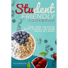 Student-Friendly Cookbook: Cheap, quick, and healthy meals. Delicious, time-saving recipes on a budget