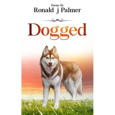 Dogged: Poems By Ronald j Palmer