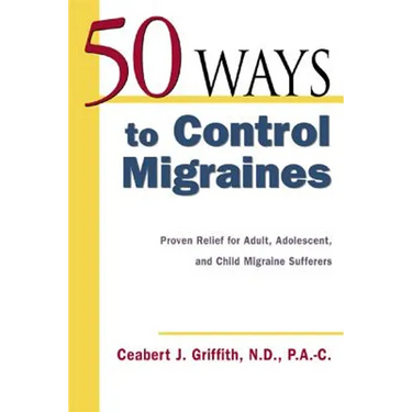 50 Ways to Control Migraines: Practical, Everyday Tips to Empower Migraine Sufferers to Live a Headache-Free Life