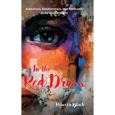In the Red Dress: Addictions, Relationships, and Spirituality in my Bipolar World