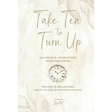 Take Ten to Turn Up - Simply Sepia Edition: Ten Minute Reflections Turn Up the Quiet Turn Down the Chaos