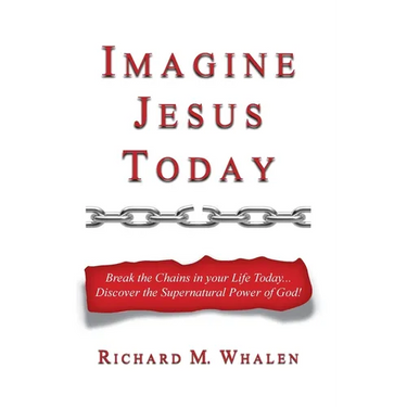 Imagine Jesus Today: Break the Chains in your Life Today... Discover the Supernatural Power of God!