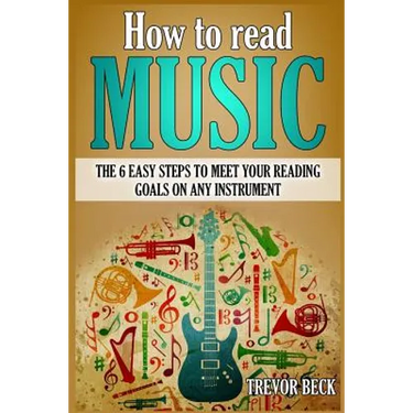 How to Read Music: The 6 Easy Steps to Meet your Reading Goals on Any Instrument