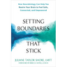 Setting Boundaries That Stick: How Neurobiology Can Help You Rewire Your Brain to Feel Safe, Connected, and Empowered