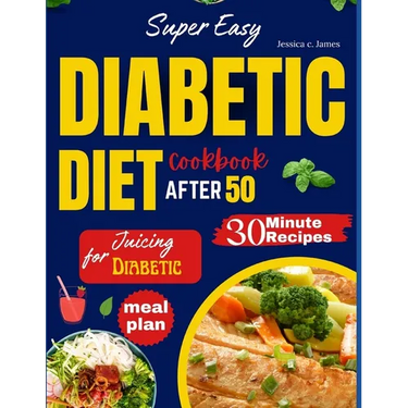 Super Easy Diabetic Diet Cookbook After 50: The Ultimate Complete Guide to Delicious Low Carb Low Sugar Easy-to-Make Recipes in Less Than 30 Minutes f