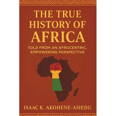 The True History of Africa: Told From An Afrocentric, Empowering Perspective