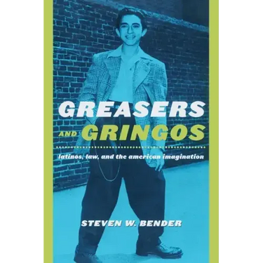 Greasers and Gringos: Latinos, Law, and the American Imagination