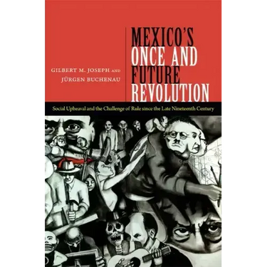 Mexico's Once and Future Revolution: Social Upheaval and the Challenge of Rule Since the Late Nineteenth Century