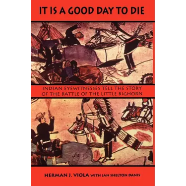 It is a Good Day to Die: Indian Eyewitnesses Tell the Story of the Battle of the Little Bighorn