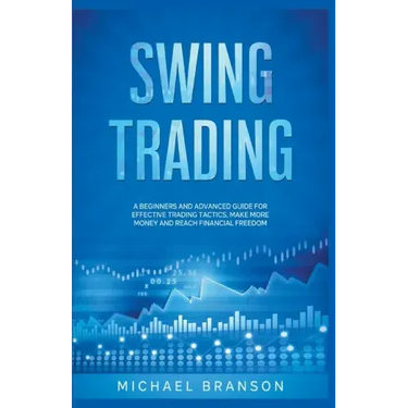 Swing Trading A Beginners And Advanced Guide For Effective Trading Tactics, Make More Money And Reach Financial Freedom