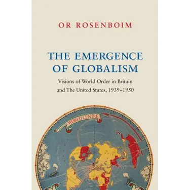 The Emergence of Globalism: Visions of World Order in Britain and the United States, 1939-1950