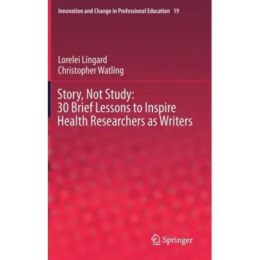 Story, Not Study: 30 Brief Lessons to Inspire Health Researchers as Writers