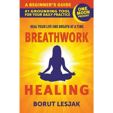 Breathwork Healing: A Beginner's Guide: #1 Grounding Tool For Your Daily Practice