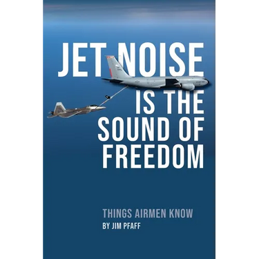 Jet Noise Is The Sound Of Freedom: Things Airmen Know
