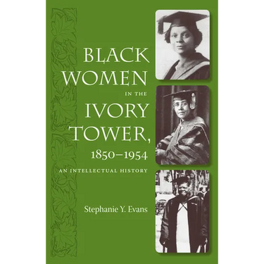 Black Women in the Ivory Tower, 1850-1954: An Intellectual History