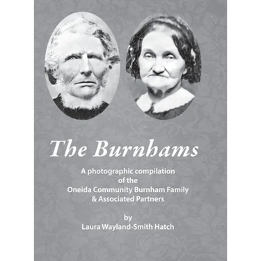 The Burnhams: A photographic compilation of the Oneida Community Burnham Family & Associated Partners