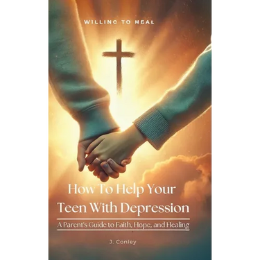 How To Help Your Teen With Depression, A parent's Guide to Faith, Hope, And Healing