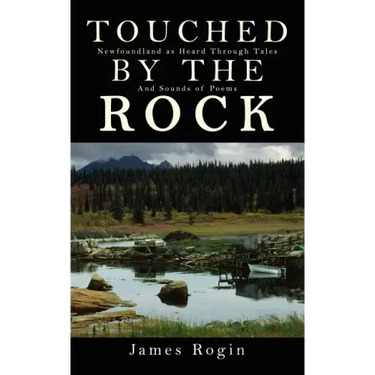 Touched by the Rock: Newfoundland as Heard Through Tales and Sounds of Poems
