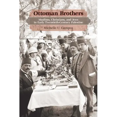 Ottoman Brothers: Muslims, Christians, and Jews in Early Twentieth-Century Palestine