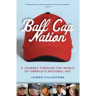 Ball Cap Nation: A Journey Through the World of America's National Hat