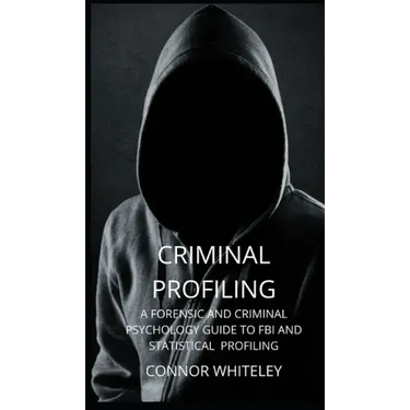 Criminal Profiling: A Forensic and Criminal Psychology Guide to FBI and Statistical Profiling