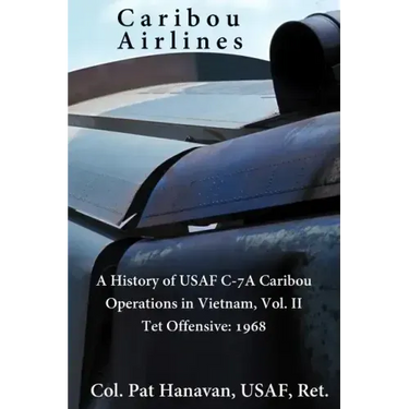Caribou Airlines: A History of USAF C-7A Caribou Operations in Vietnam: Volume II: Tet Offensive - 1968