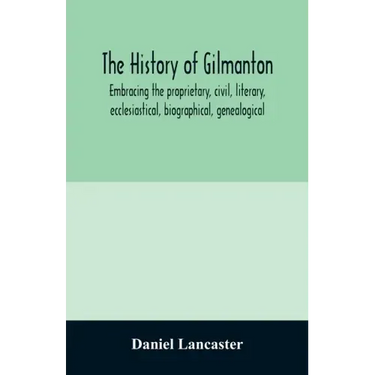 The history of Gilmanton, embracing the proprietary, civil, literary, ecclesiastical, biographical, genealogical, and miscellaneous history, from the