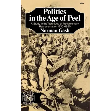 Politics in the Age of Peel: A Study in the Technique of Parliamentary Representation 1830-1850