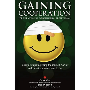 Gaining Cooperation: For the Workers' Compensation Professional: 3 Simple Steps to Getting the Injured Worker to do What You Want Them to d